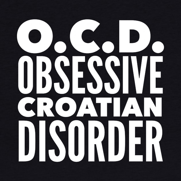 O.C.D. Obsessive Croatian Disorder by MessageOnApparel